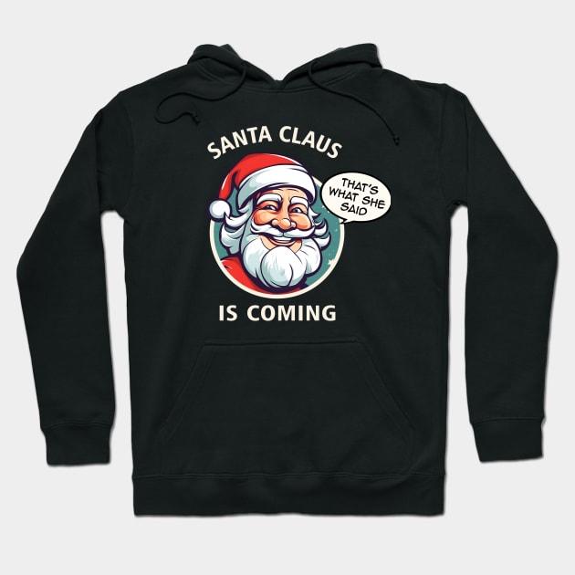 Santa Claus is Coming (That's What She Said) Funny Christmas Gift Hoodie by Fanboy04